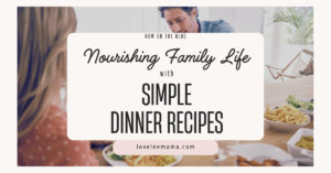 Nourishing Family Life with Simple Dinner Recipes - loveleemama.com
