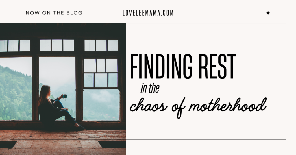 Finding Rest in the Chaos of Motherhood - loveleemama.com