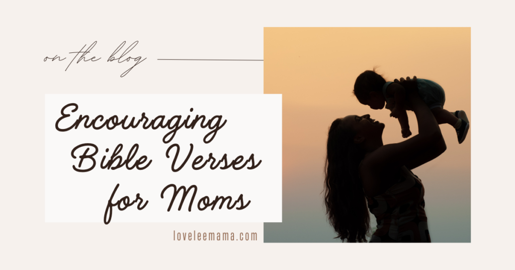 Encouraging Bible Verses for Moms - loveleemama.com